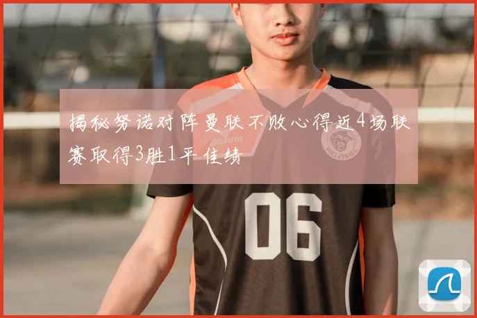 揭秘努诺对阵曼联不败心得近4场联赛取得3胜1平佳绩